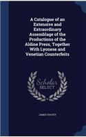 A Catalogue of an Extensive and Extraordinary Assemblage of the Productions of the Aldine Press, Together With Lyonese and Venetian Counterfeits