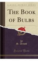 Book of Bulbs (Classic Reprint)