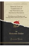 Official List of Committees of the New England Insurance Exchange: With Directory of Members and Exchange Rules and Forms, June 1, 1907 (Classic Reprint)