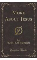 More about Jesus (Classic Reprint)