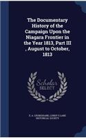Documentary History of the Campaign Upon the Niagara Frontier in the Year 1813, Part III, August to October, 1813