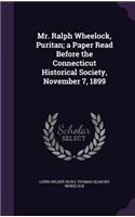 Mr. Ralph Wheelock, Puritan; A Paper Read Before the Connecticut Historical Society, November 7, 1899