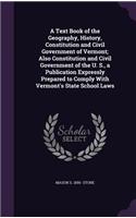 A Text Book of the Geography, History, Constitution and Civil Government of Vermont; Also Constitution and Civil Government of the U. S., a Publication Expressly Prepared to Comply With Vermont's State School Laws