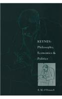 Keynes: Philosophy, Economics and Politics