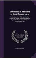 Exercises in Memory of Levi Cooper Lane: Held at Lane Hall of Cooper Medical College On Sunday Afternoon the Ninth Day of March in the Year Nineteen Hundred and Two
