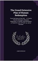 Grand Extensive Plan of Human Redemption: From the Ruins of the Fall, ... in Twelve Familiar Dialogues, Between Didascalos, a Teacher, and Philotheos, a Friend Or Lover of Truth. by James Ke