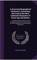 A Universal Biographical Dictionary, Containing the Lives of the Most Celebratd Characters of Every Age and Nation