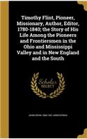 Timothy Flint, Pioneer, Missionary, Author, Editor, 1780-1840; the Story of His Life Among the Pioneers and Frontiersmen in the Ohio and Mississippi Valley and in New England and the South