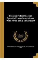 Progessive Exercises in Spanish Prose Composition, With Notes and a Vocabulary