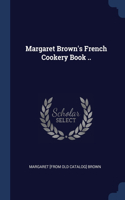 Margaret Brown's French Cookery Book ..