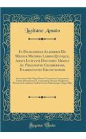 In Dioscoridis Anazarbei de Medica Materia Libros Quinque, Amati Lusitani Doctoris Medici AC Philosophi Celeberrimi, Enarrationes Eruditissimï¿½: Accesserunt Huic Operi Prï¿½ter Correctiones Lemmatum, Etiam Adnotationes R. Constantini, Necnon Simpl