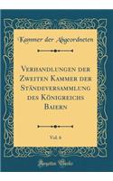 Verhandlungen Der Zweiten Kammer Der Ständeversammlung Des Königreichs Baiern, Vol. 6 (Classic Reprint)