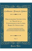 Bibliographie Instructive, Ou Traité de la Connoissance Des Livres Rares Et Singuliers, Vol. 3: Contenant Un Catalogue Raisonné de la Plus Grande Partie de Ces Livres Précieux, Qui Ont Paru Successivement Dans La République Des Lettres, Depuis 