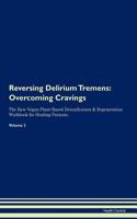 Reversing Delirium Tremens: Overcoming Cravings The Raw Vegan Plant-Based Detoxification & Regeneration Workbook for Healing Patients. Volume 3