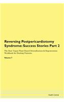 Reversing Postpericardiotomy Syndrome: Success Stories Part 2 The Raw Vegan Plant-Based Detoxification & Regeneration Workbook for Healing Patients.Volume 7