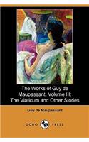 The Works of Guy de Maupassant, Volume III: The Viaticum and Other Stories (Dodo Press)