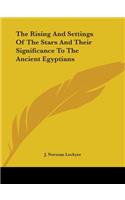 The Rising And Settings Of The Stars And Their Significance To The Ancient Egyptians: (English)