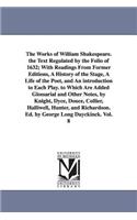 Works of William Shakespeare. the Text Regulated by the Folio of 1632; With Readings From Former Editions, A History of the Stage, A Life of the Poet, and An introduction to Each Play. to Which Are Added Glossarial and Other Notes, by Knight, Dyce,