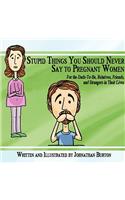 Stupid Things You Should Never Say to Pregnant Women: For the Dads-To-Be, Relatives, Friends, and Strangers in Their Lives(English)