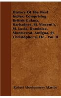 History Of The West Indies; Comprising British Guiana, Barbadoes, St. Vincent's, St. Lucia, Dominica, Montserrat, Antigua, St. Christopher's, Etc - Vol. II
