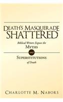 Death's Masquerade Shattered: Biblical Writers Expose the Myths and Superstitutions of Death