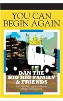 You Can Begin Again: Dan The Big Rig Family & Friends(English)