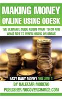 Making Money Online Using Odesk: The Ultimate Guide about what to do and what not to when hiring on oDesk(1 Easy Daily Money)