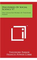 Discourses Of Social Science V7: The Collected Works Of Theodore Parker