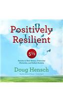 Positively Resilient Lib/E: 5 1/2 Secrets to Beat Stress, Overcome Obstacles, and Defeat Anxiety