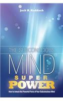 Subconscious Mind Power: How to Unlock the Powerful Force of Your Subconscious Mind