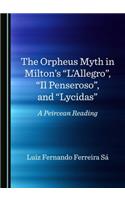 Orpheus Myth in Milton's Â Oelâ (Tm)Allegroâ &#157;, Â Oeil Penserosoâ &#157;, and Â Oelycidasâ &#157; A Peircean Reading