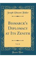 Bismarck's Diplomacy at Its Zenith, Vol. 26 (Classic Reprint)