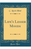 Life's Lesser Moods (Classic Reprint)