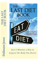 Last 'Diet' Book You Will Ever Need: 5 Minutes a Day to Acquire the Shape You Desire