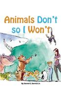 Animals Don't, So I Won't!