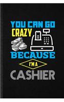 You Can Go Crazy Because I'm a Cashier