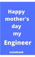 Happy mother's day my engineer notebook: Mother's day gifts