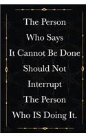 The Person Who Says It Cannot Be Done Should Not Interrupt The Person Who IS Doing It.