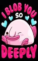 I Blob You So Deeply: Adorable I Blob You So Deeply Cute Blobfish Pun 2020-2021 Weekly Planner & Gratitude Journal (110 Pages, 8" x 10") Blank Sections For Writing Daily 