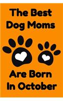 The Best Dog Moms Are Born In October Journal Dog Lovers Gifts For Women/Men/Boss/Coworkers/Colleagues/Students/Friends/, Funny Dog Lover Notebook, Birthday Gift for Dog Mom