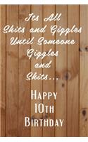 Its All Shits and Giggles and Until Someone Giggles and Shits Happy 10th Birthday: Bathroom Humor 10th Birthday gag Gift / Journal / Notebook / Diary / Unique Greeting Card Alternative Happy 10th Birthday Gift