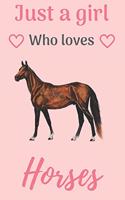 just a girl who loves horses: Horse riding journal for journaling - Horseback riding 6 x 9 inches x 120 pages - Record your horse riding lessons - Gift for girl who loves horses