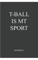 T-ball Is My Sport Notebook