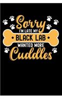 Sorry I'm Late My black lab Wanted More Cuddles