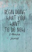 Begin Doing What you want to do Now 2-Minute Journal: A Journal to Win Your Day Every Day (Gratitude Journal, Mental Health Journal, Mindfulness Journal, Self-Care Journal) Motivational Journal/ Noteboo