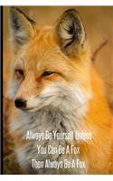Always Be Yourself Unless You Can Be A Fox Then Always Be A Fox: Foxes Gift for Woman Blank Lined Notebook Journal & Planner - 6 x 9 inches, College Ruled Lined,110 Pages