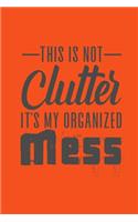 This is Not Clutter It's My Organized Mess: Blank Monthly Calendar- Funny Humorous Calendar for Busy People