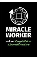 Miracle Worker Aka Logistics Coordinator: A Blank Lined Journal Notebook to Take Notes, To-do List and Notepad - A Funny Gag Birthday Gift for Men, Women, Best Friends and Coworkers