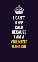 I Can't Keep Calm Because I Am A Volunteer Manager