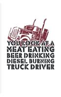 You Look At A Meat Eating Beer Drinking Diesel Burning Truck Driver: Funny Trucking Joke Undated Planner - Weekly & Monthly No Year Pocket Calendar - Medium 6x9 Softcover - For Truck Driving Fans